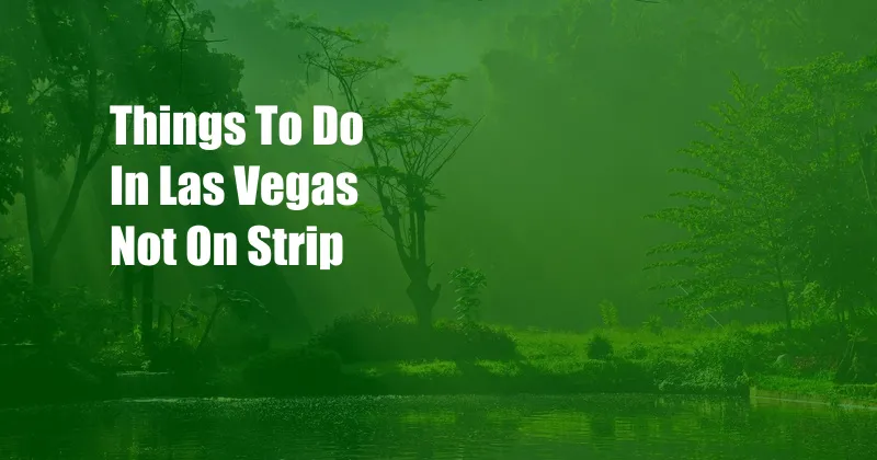 Things To Do In Las Vegas Not On Strip