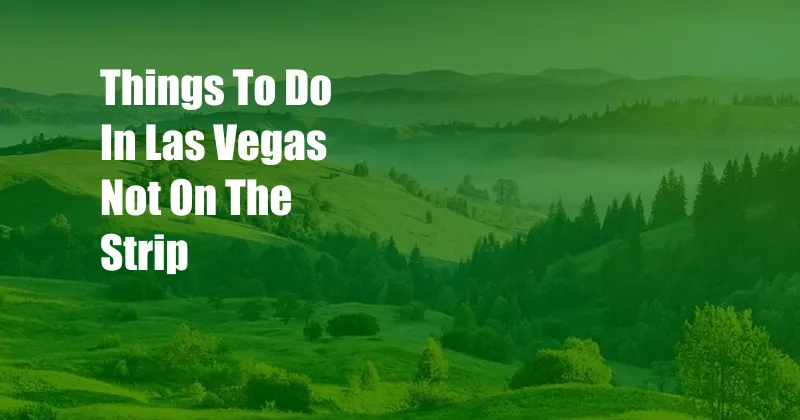 Things To Do In Las Vegas Not On The Strip