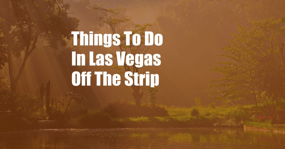 Things To Do In Las Vegas Off The Strip