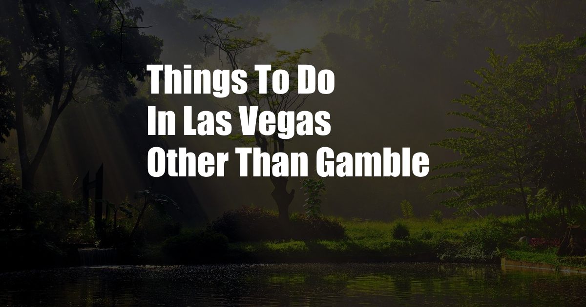 Things To Do In Las Vegas Other Than Gamble