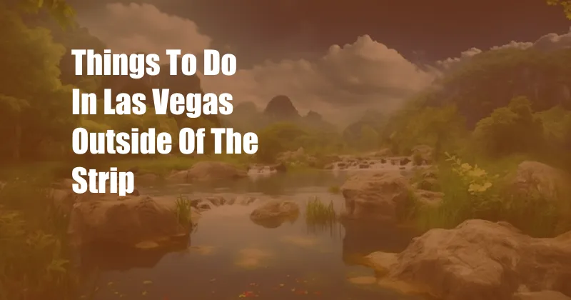 Things To Do In Las Vegas Outside Of The Strip