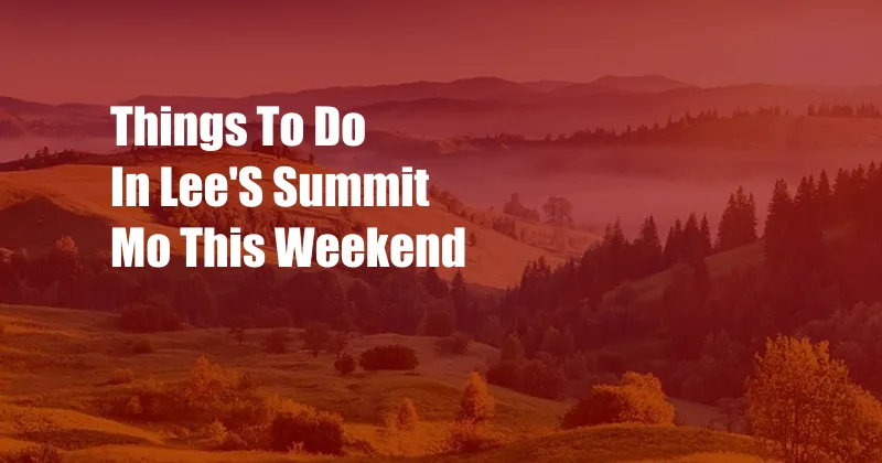 Things To Do In Lee'S Summit Mo This Weekend