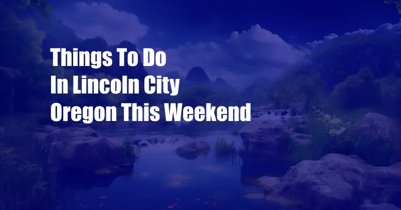 Things To Do In Lincoln City Oregon This Weekend