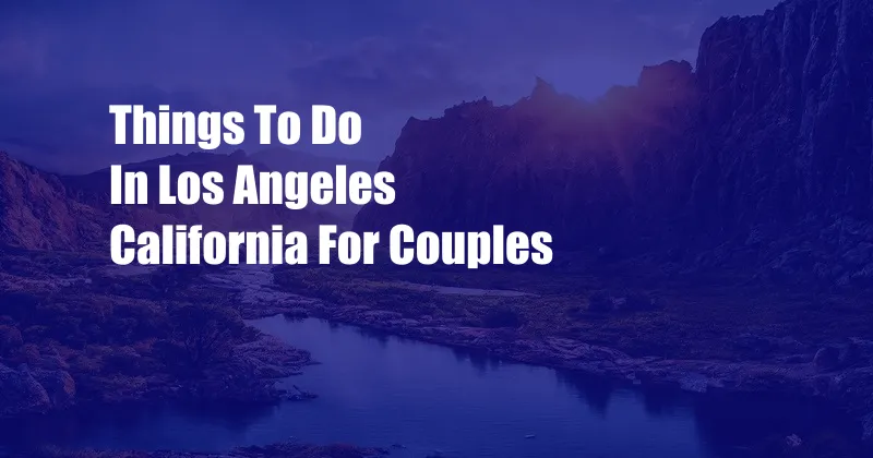 Things To Do In Los Angeles California For Couples