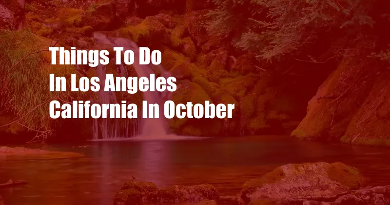 Things To Do In Los Angeles California In October