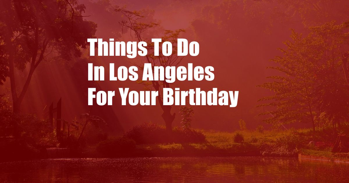 Things To Do In Los Angeles For Your Birthday
