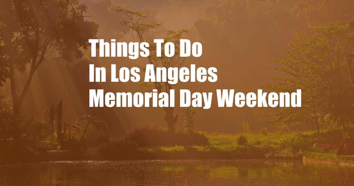 Things To Do In Los Angeles Memorial Day Weekend