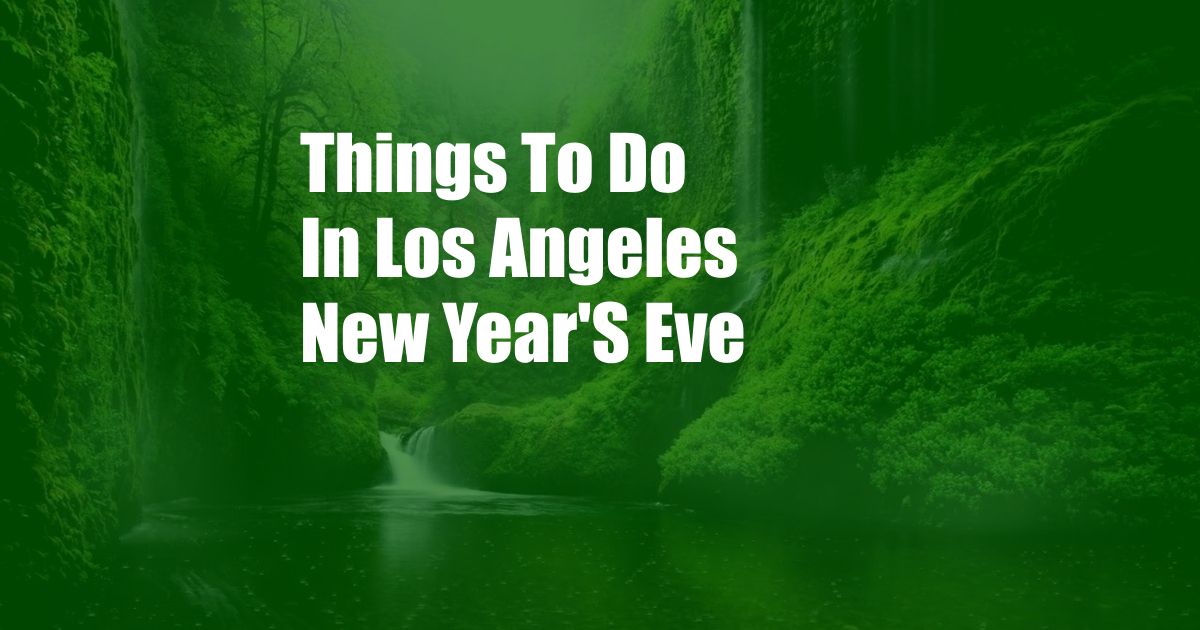 Things To Do In Los Angeles New Year'S Eve