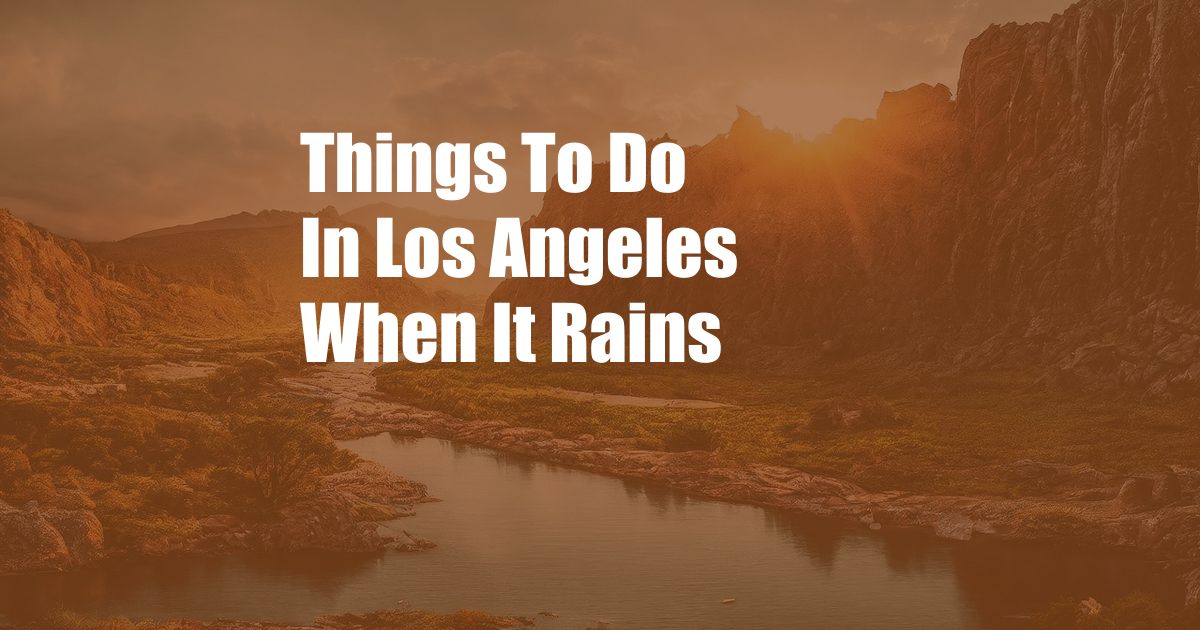 Things To Do In Los Angeles When It Rains