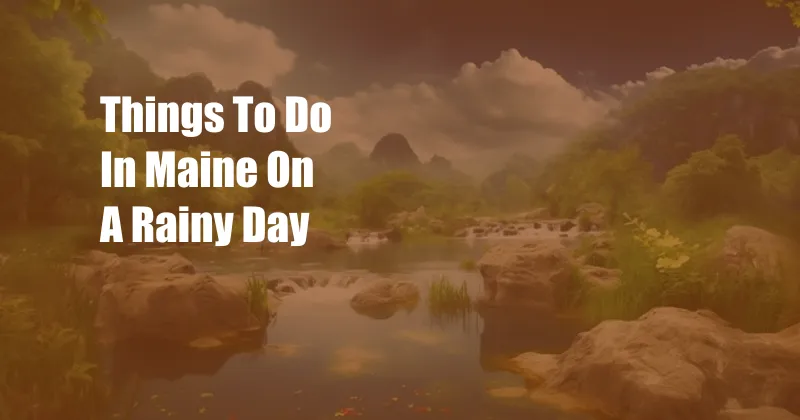 Things To Do In Maine On A Rainy Day