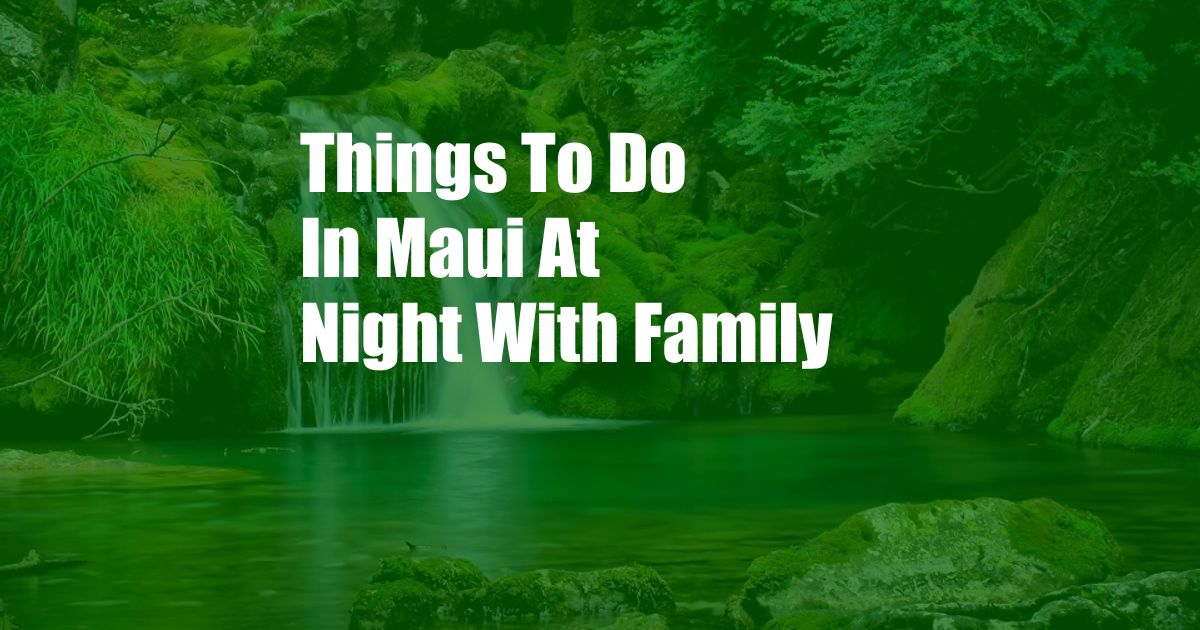 Things To Do In Maui At Night With Family