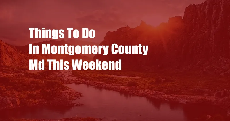 Things To Do In Montgomery County Md This Weekend