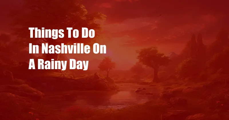 Things To Do In Nashville On A Rainy Day