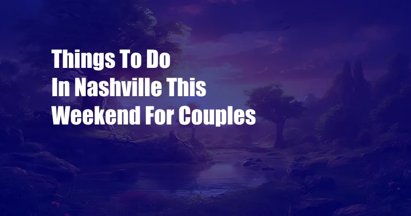 Things To Do In Nashville This Weekend For Couples