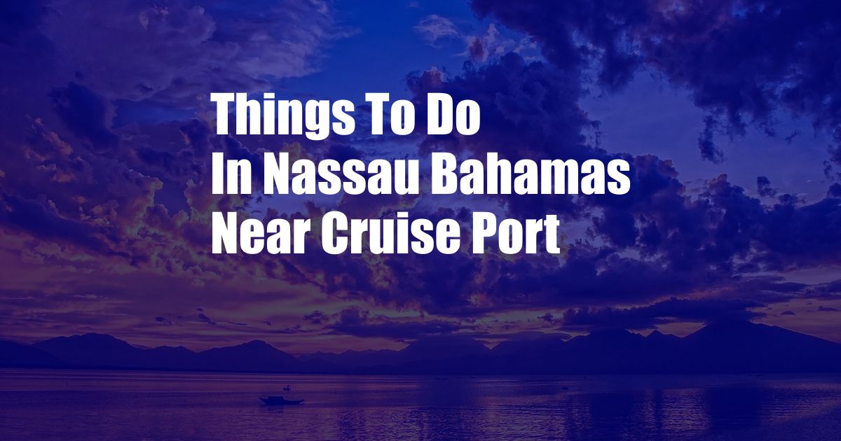 Things To Do In Nassau Bahamas Near Cruise Port