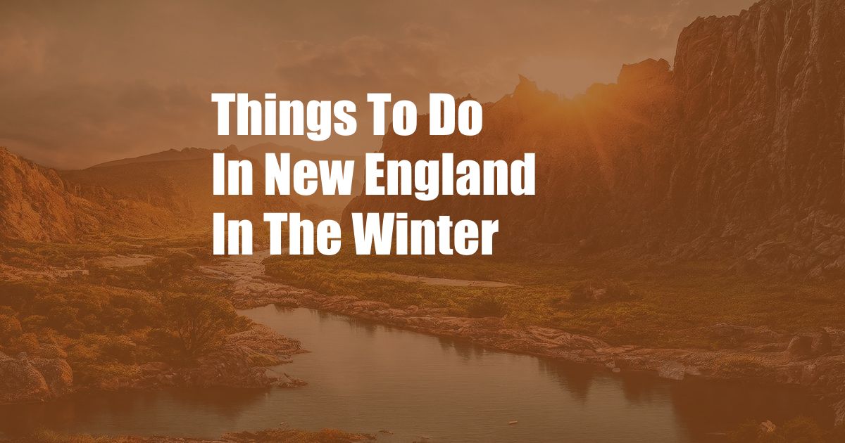 Things To Do In New England In The Winter