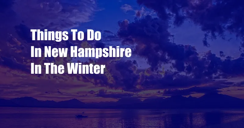 Things To Do In New Hampshire In The Winter