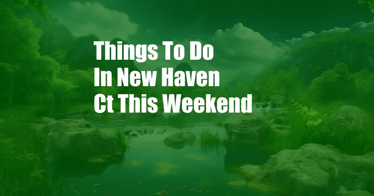 Things To Do In New Haven Ct This Weekend