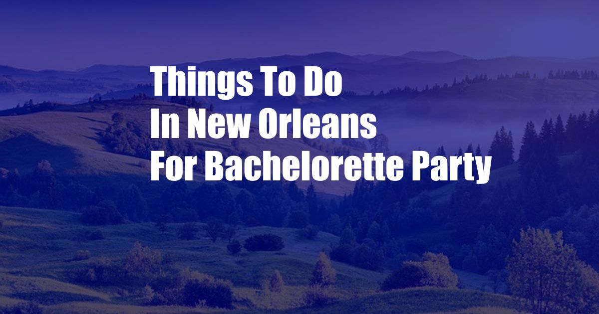 Things To Do In New Orleans For Bachelorette Party