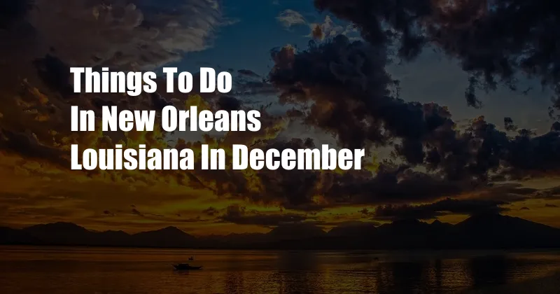 Things To Do In New Orleans Louisiana In December