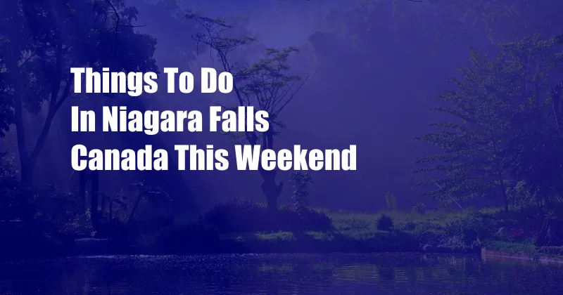 Things To Do In Niagara Falls Canada This Weekend