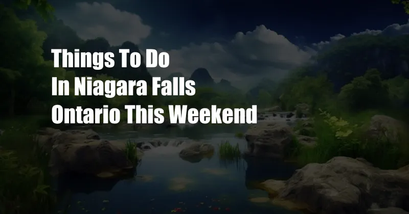 Things To Do In Niagara Falls Ontario This Weekend