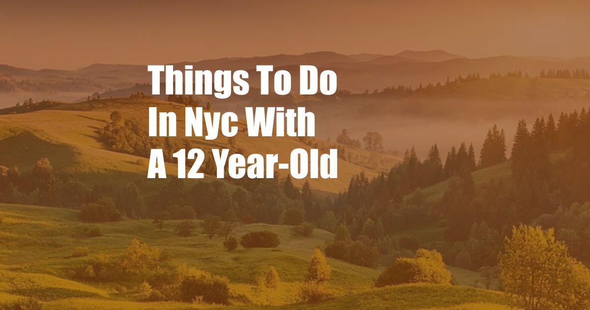 Things To Do In Nyc With A 12 Year-Old