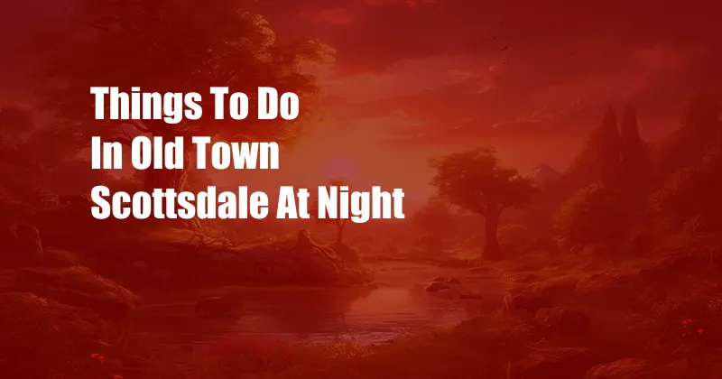 Things To Do In Old Town Scottsdale At Night