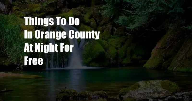 Things To Do In Orange County At Night For Free