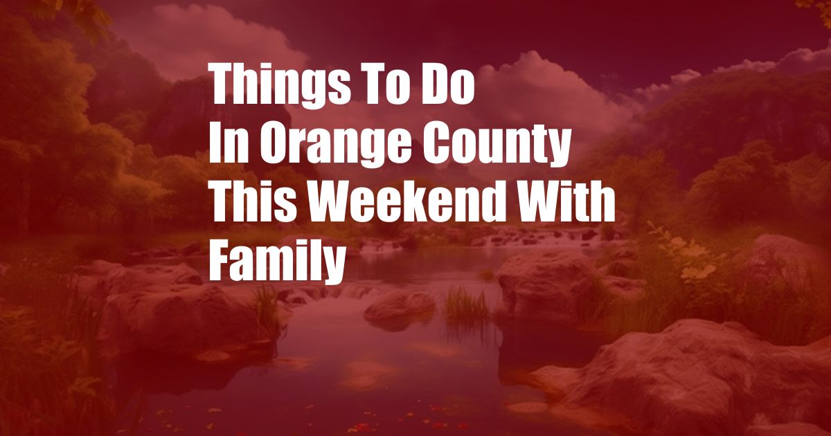 Things To Do In Orange County This Weekend With Family