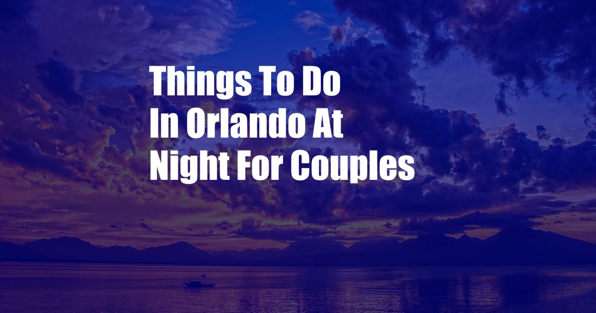 Things To Do In Orlando At Night For Couples