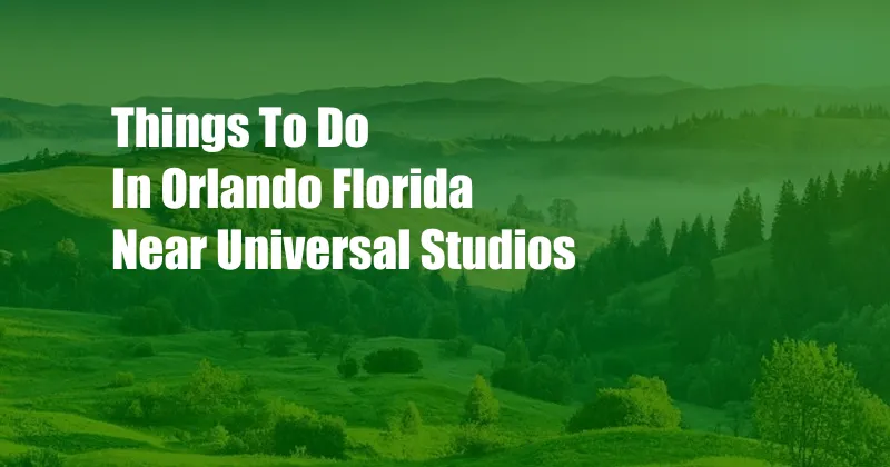 Things To Do In Orlando Florida Near Universal Studios