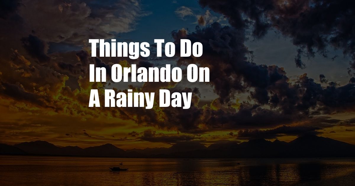 Things To Do In Orlando On A Rainy Day