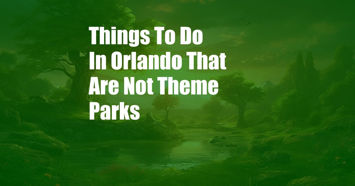 Things To Do In Orlando That Are Not Theme Parks