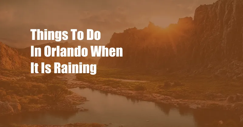 Things To Do In Orlando When It Is Raining