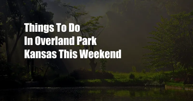 Things To Do In Overland Park Kansas This Weekend