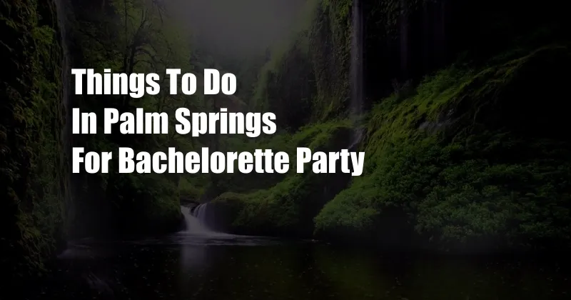 Things To Do In Palm Springs For Bachelorette Party