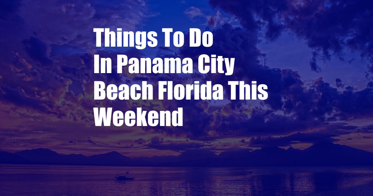 Things To Do In Panama City Beach Florida This Weekend