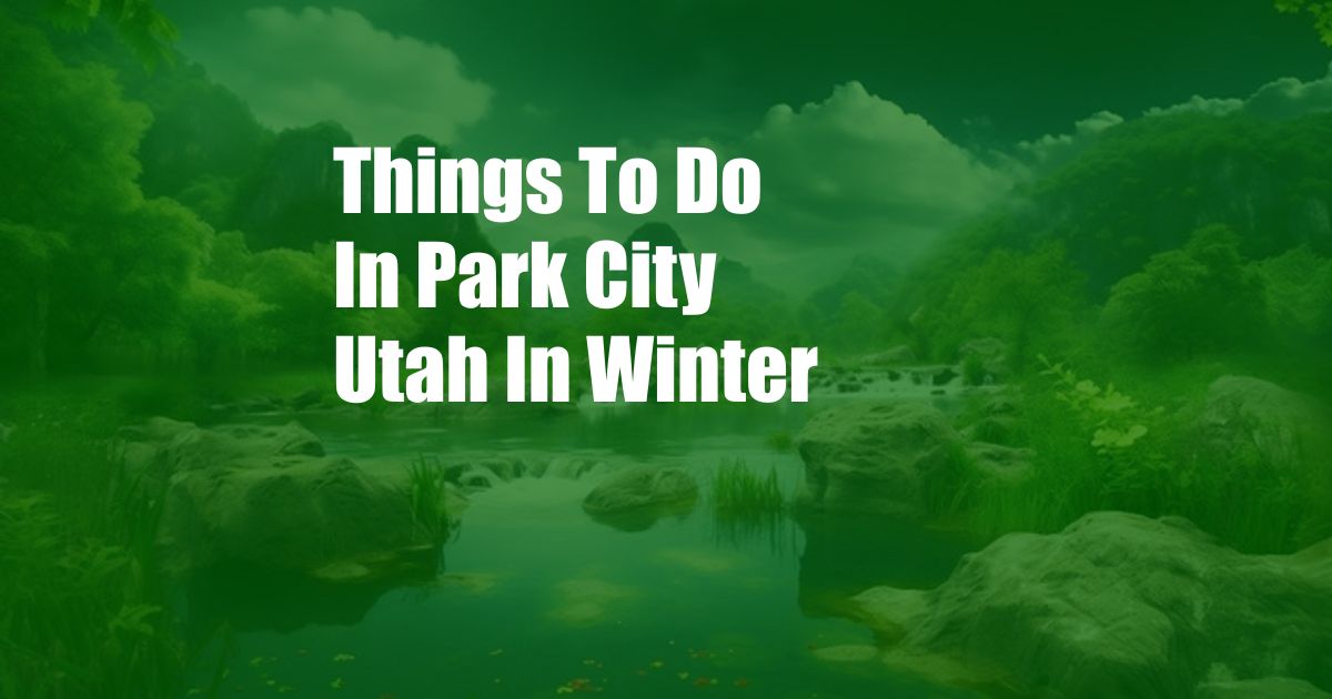 Things To Do In Park City Utah In Winter