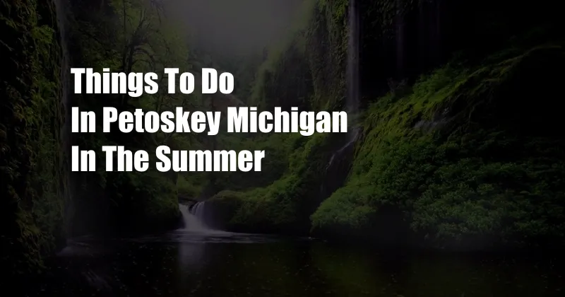 Things To Do In Petoskey Michigan In The Summer