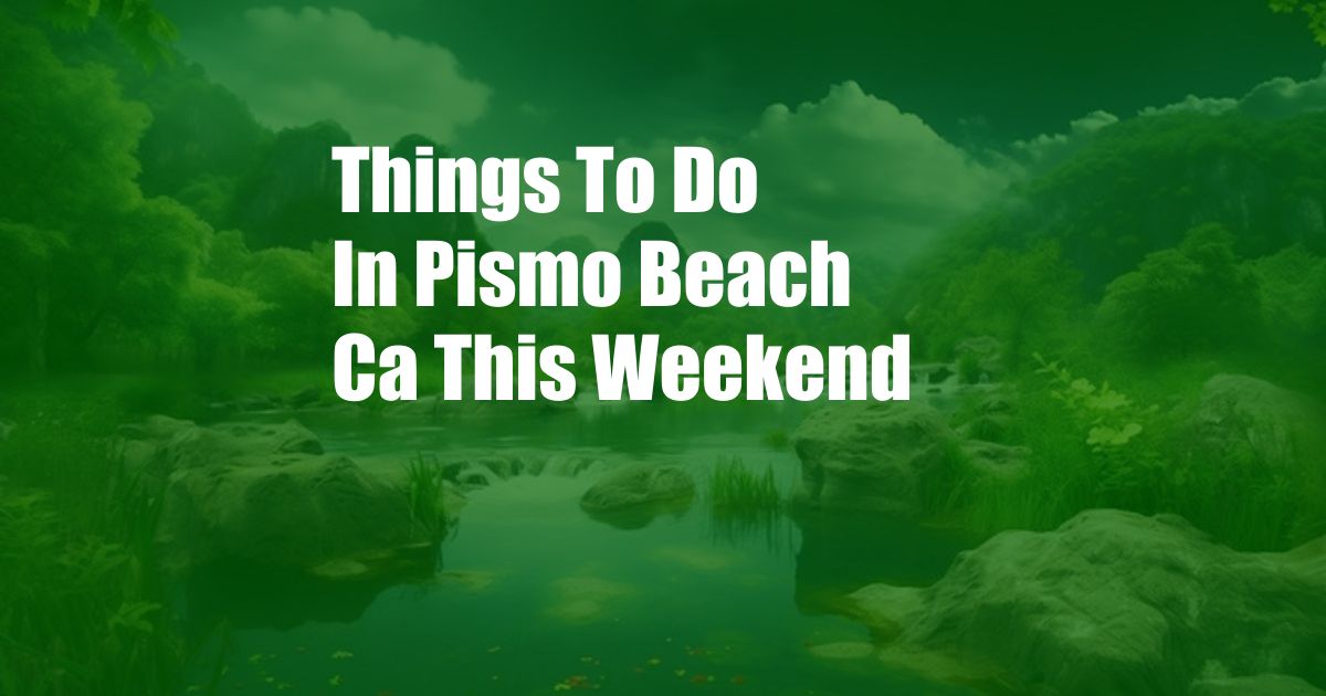 Things To Do In Pismo Beach Ca This Weekend