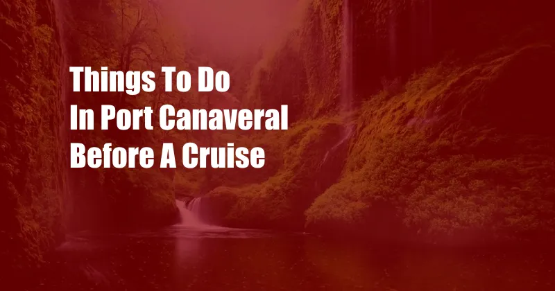 Things To Do In Port Canaveral Before A Cruise