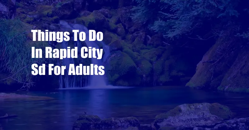 Things To Do In Rapid City Sd For Adults