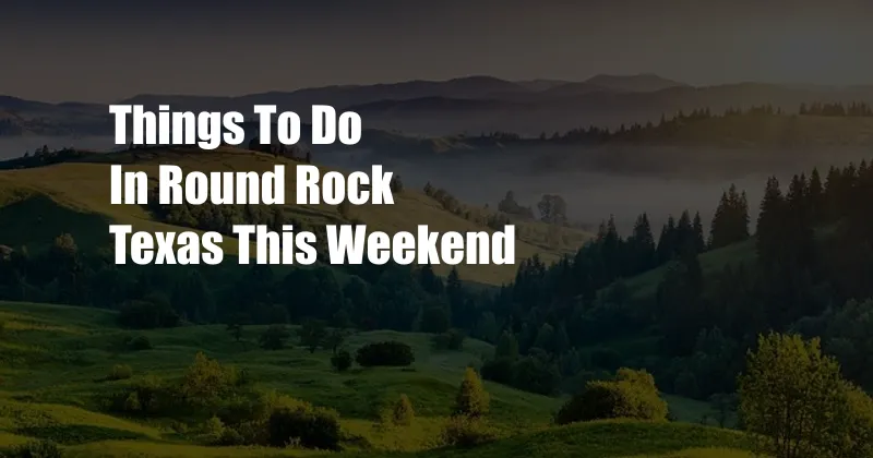 Things To Do In Round Rock Texas This Weekend