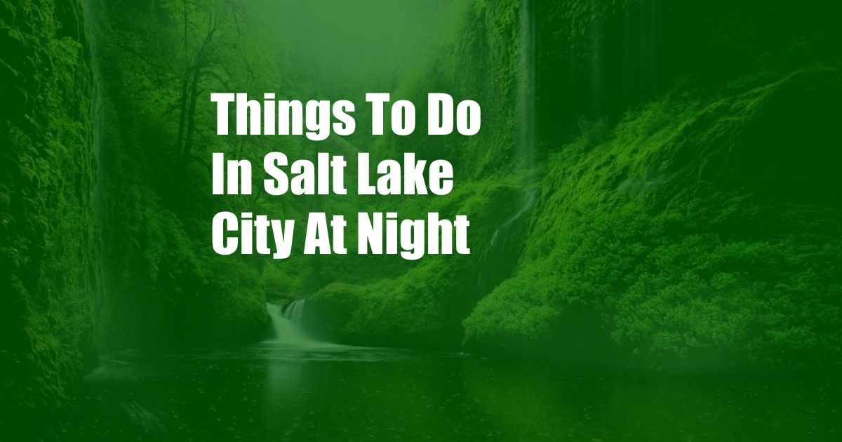 Things To Do In Salt Lake City At Night