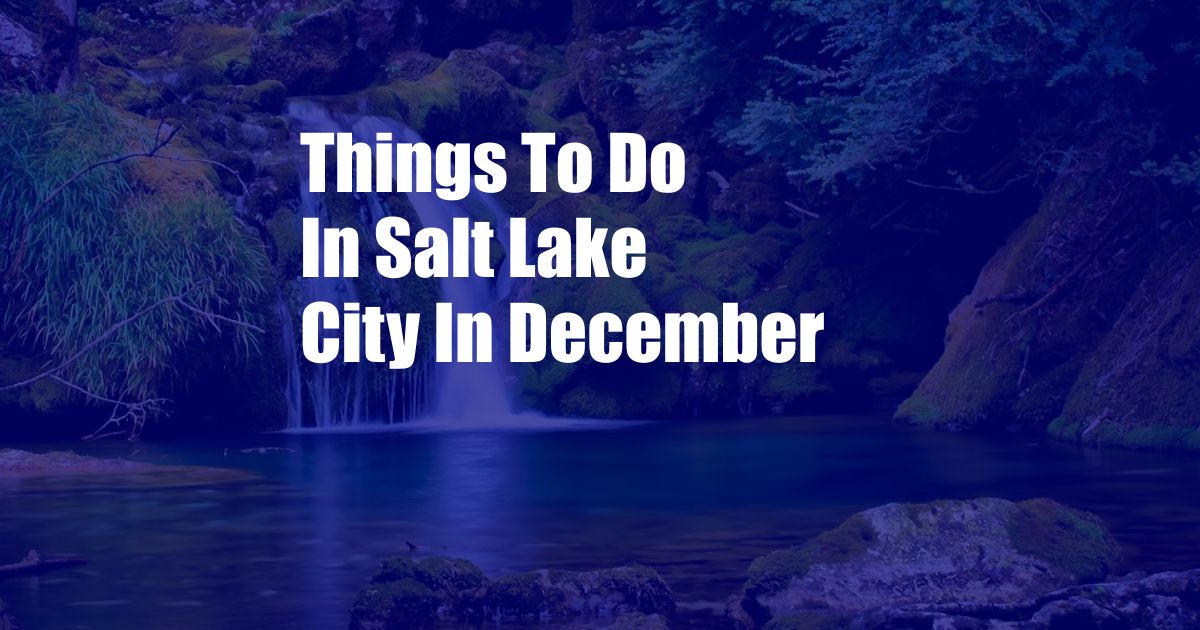 Things To Do In Salt Lake City In December