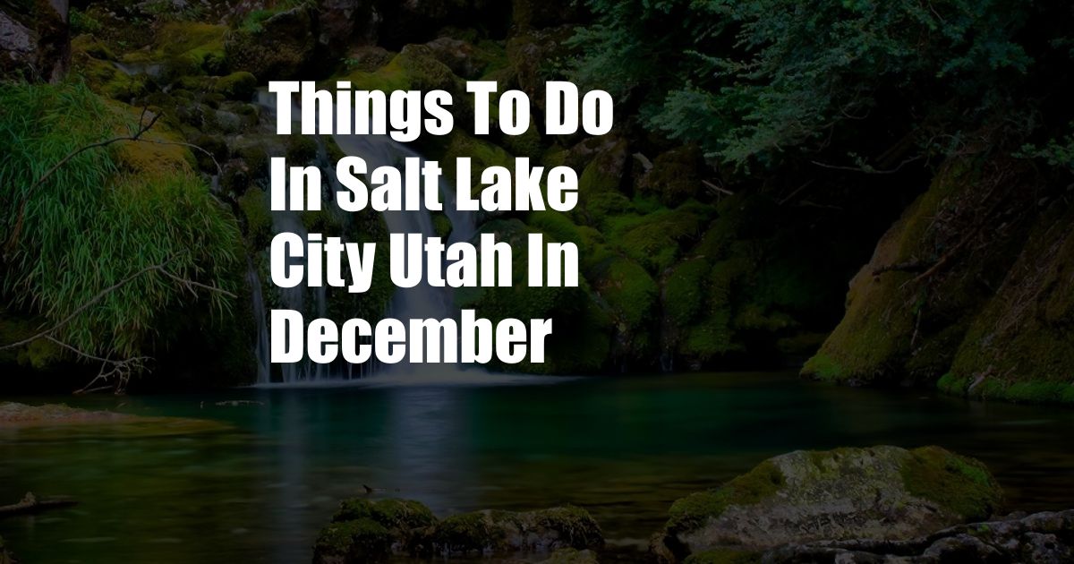Things To Do In Salt Lake City Utah In December