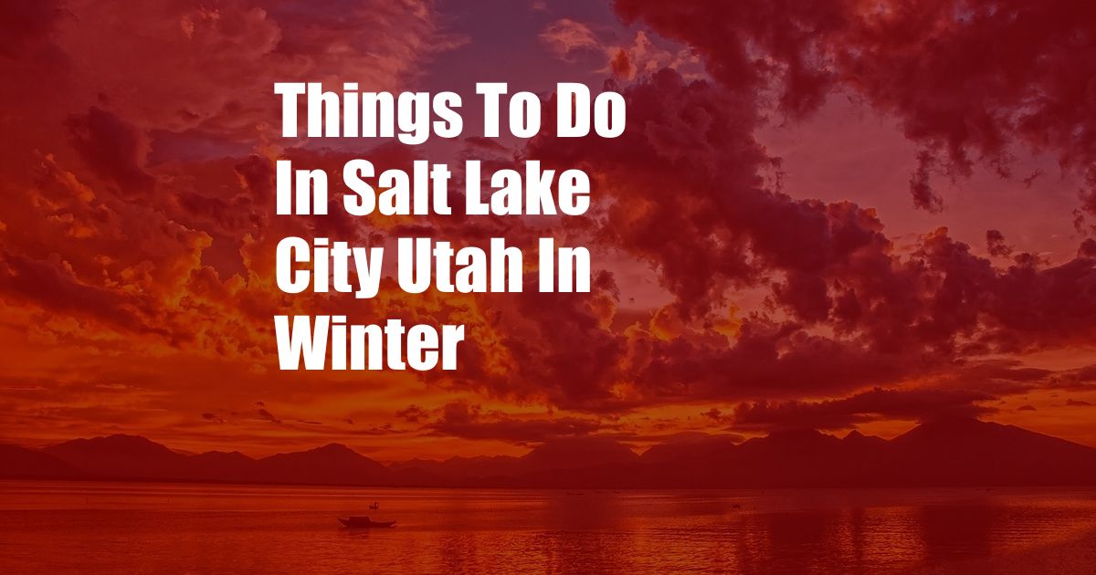 Things To Do In Salt Lake City Utah In Winter