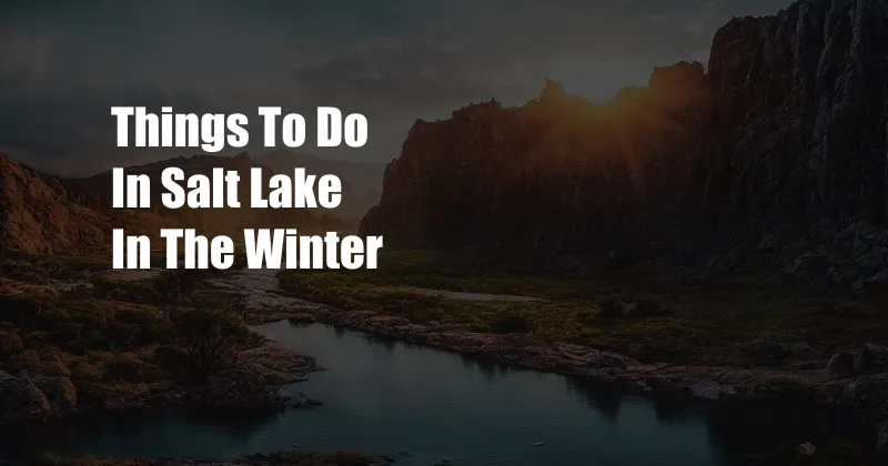 Things To Do In Salt Lake In The Winter