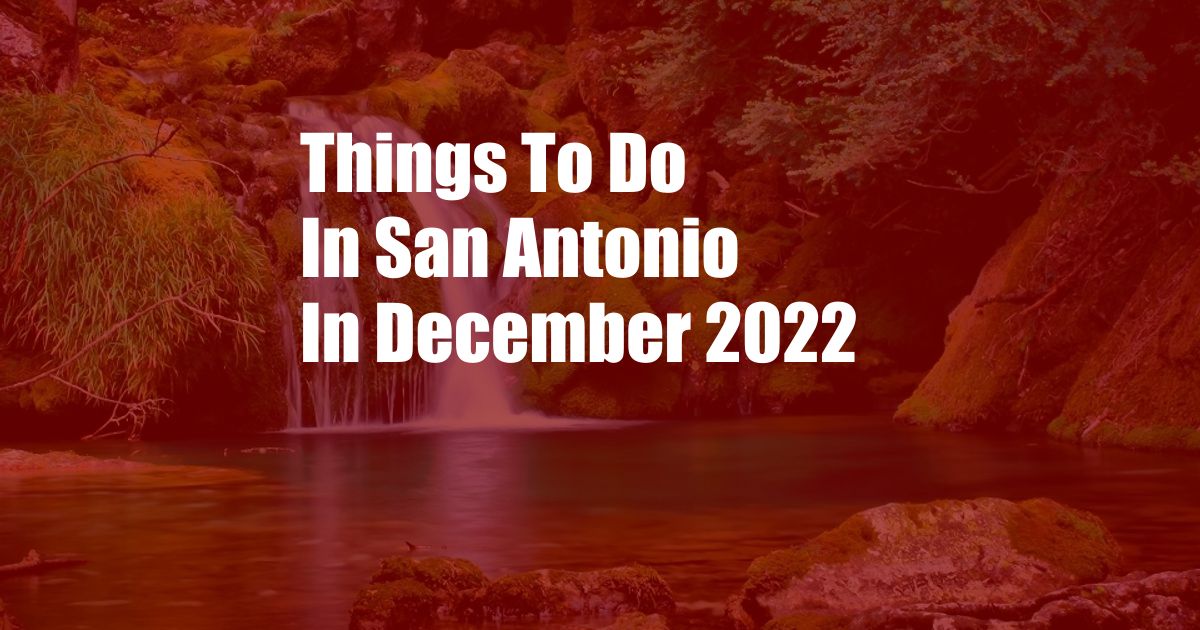 Things To Do In San Antonio In December 2022